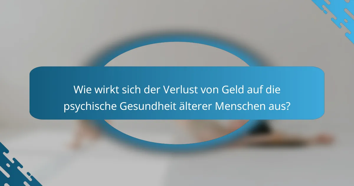 Wie wirkt sich der Verlust von Geld auf die psychische Gesundheit älterer Menschen aus?